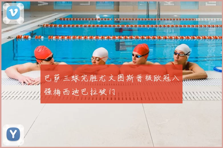 巴萨三球完胜尤文图斯晋级欧冠八强梅西迪巴拉破门