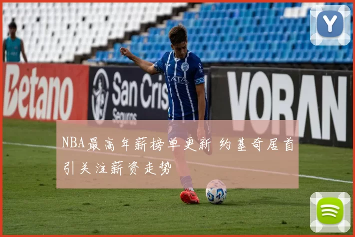 NBA最高年薪榜单更新 约基奇居首引关注薪资走势