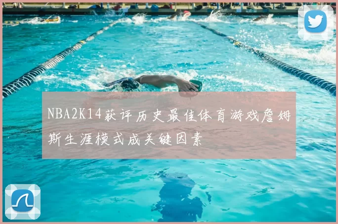 NBA2K14获评历史最佳体育游戏詹姆斯生涯模式成关键因素